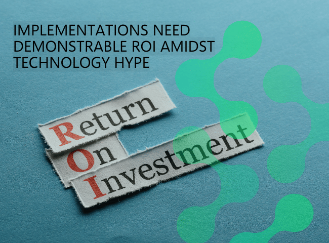 Implementations need demonstrable ROI amidst technology hype